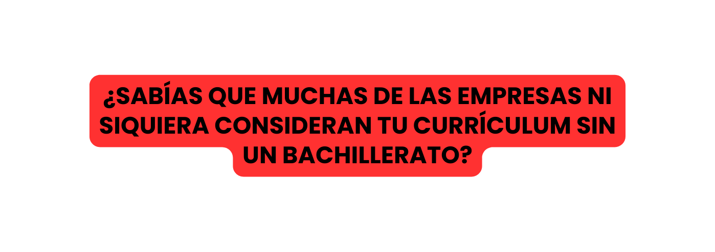 Sabías que muchas de las empresas ni siquiera consideran tu currículum sin un bachillerato