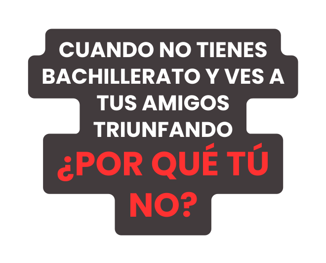 Cuando no tienes bachillerato y ves a tus amigos triunfando Por qué tú no