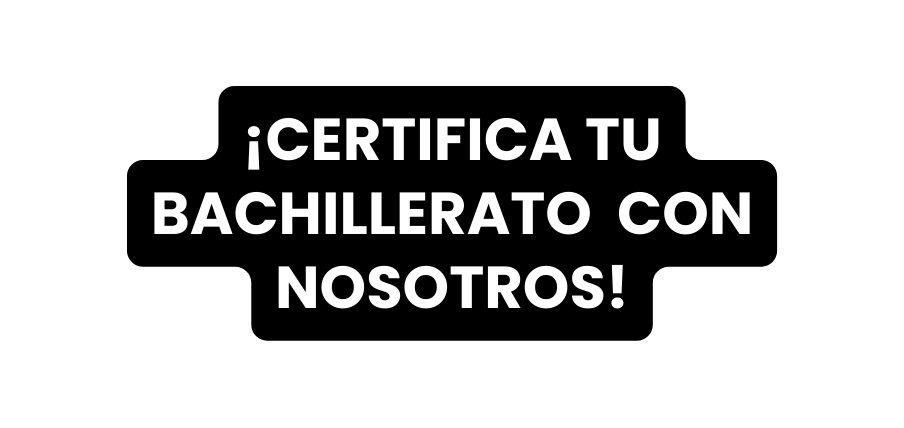 CERTIFICA TU BACHILLERATO CON NOSOTROS